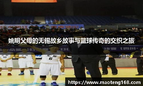 姚明父母的无锡故乡故事与篮球传奇的交织之旅